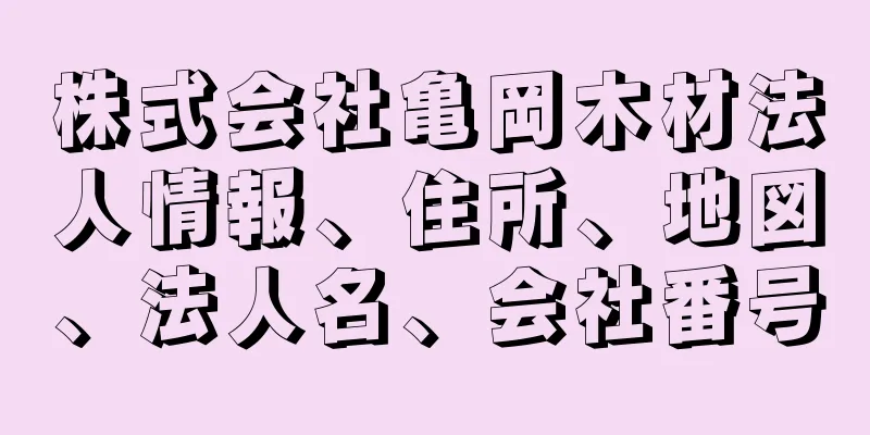 株式会社亀岡木材法人情報、住所、地図、法人名、会社番号