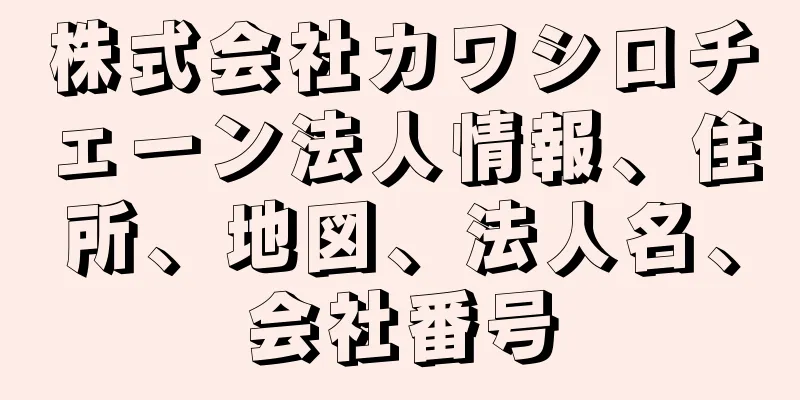 株式会社カワシロチェーン法人情報、住所、地図、法人名、会社番号