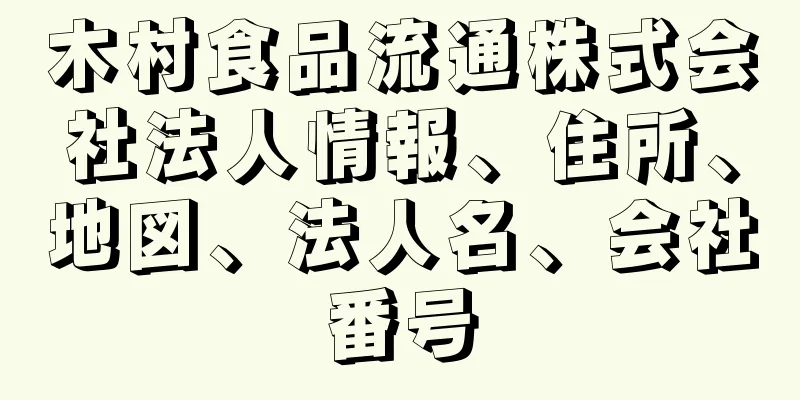 木村食品流通株式会社法人情報、住所、地図、法人名、会社番号