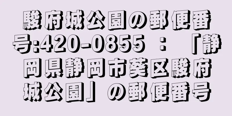 駿府城公園の郵便番号:420-0855 ： 「静岡県静岡市葵区駿府城公園」の郵便番号