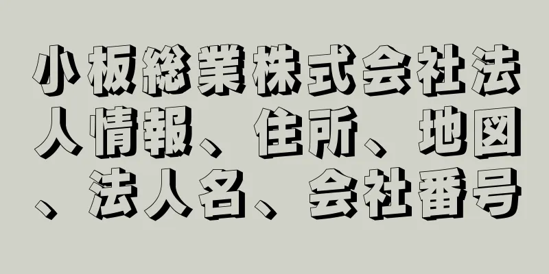 小板総業株式会社法人情報、住所、地図、法人名、会社番号