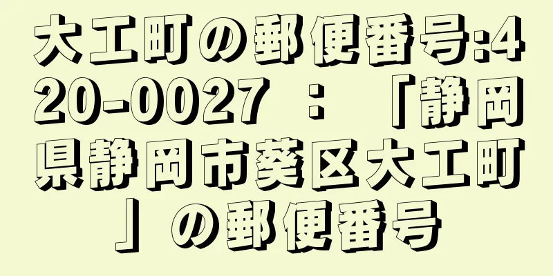 大工町の郵便番号:420-0027 ： 「静岡県静岡市葵区大工町」の郵便番号