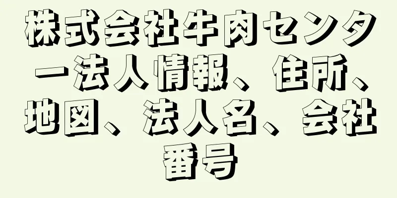 株式会社牛肉センター法人情報、住所、地図、法人名、会社番号