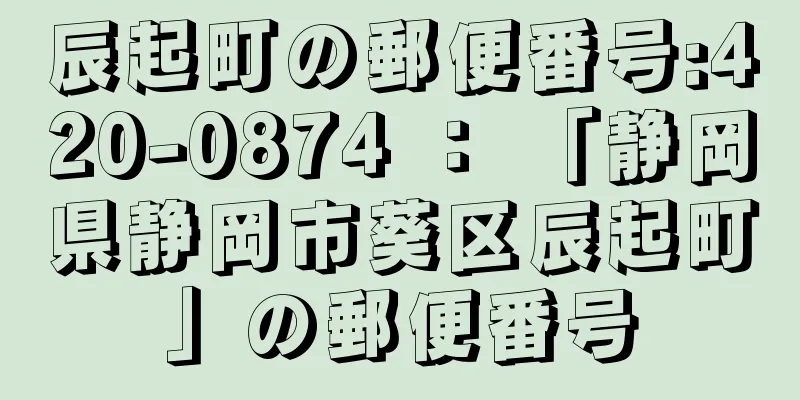 辰起町の郵便番号:420-0874 ： 「静岡県静岡市葵区辰起町」の郵便番号