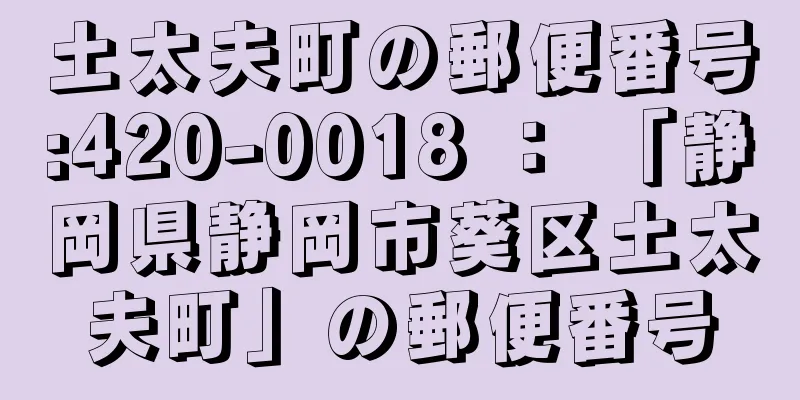 土太夫町の郵便番号:420-0018 ： 「静岡県静岡市葵区土太夫町」の郵便番号