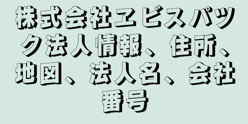 株式会社ヱビスパツク法人情報、住所、地図、法人名、会社番号