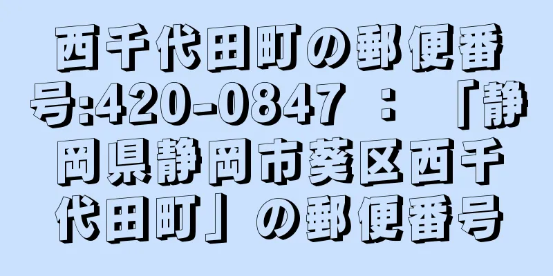 西千代田町の郵便番号:420-0847 ： 「静岡県静岡市葵区西千代田町」の郵便番号