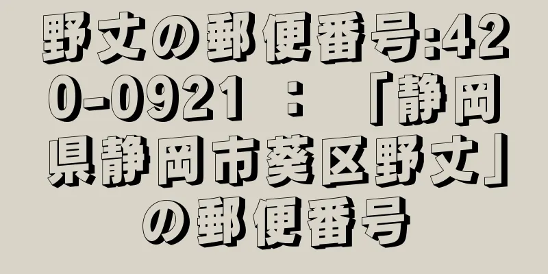 野丈の郵便番号:420-0921 ： 「静岡県静岡市葵区野丈」の郵便番号