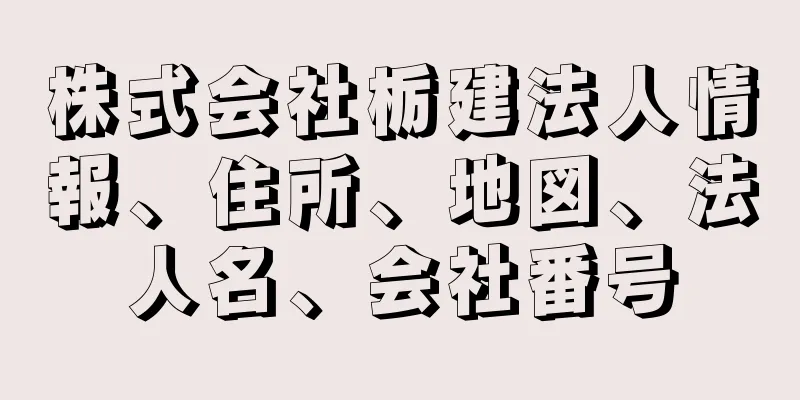 株式会社栃建法人情報、住所、地図、法人名、会社番号