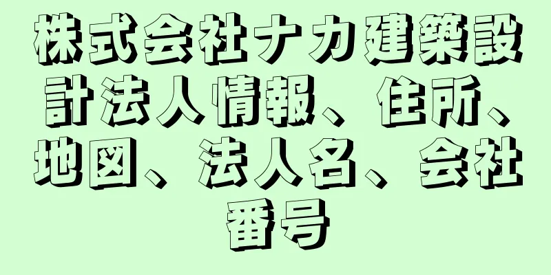 株式会社ナカ建築設計法人情報、住所、地図、法人名、会社番号