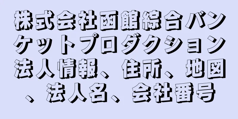 株式会社函館綜合バンケットプロダクション法人情報、住所、地図、法人名、会社番号