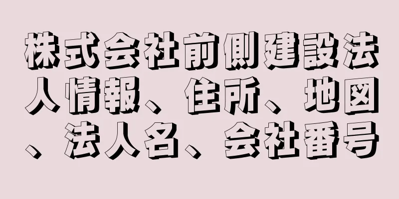 株式会社前側建設法人情報、住所、地図、法人名、会社番号