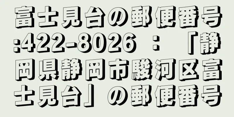 富士見台の郵便番号:422-8026 ： 「静岡県静岡市駿河区富士見台」の郵便番号