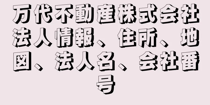 万代不動産株式会社法人情報、住所、地図、法人名、会社番号