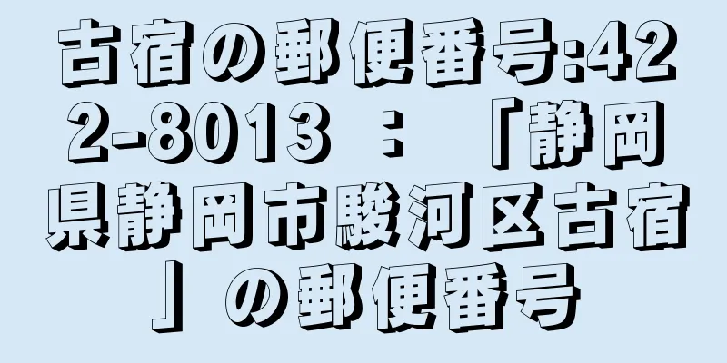 古宿の郵便番号:422-8013 ： 「静岡県静岡市駿河区古宿」の郵便番号