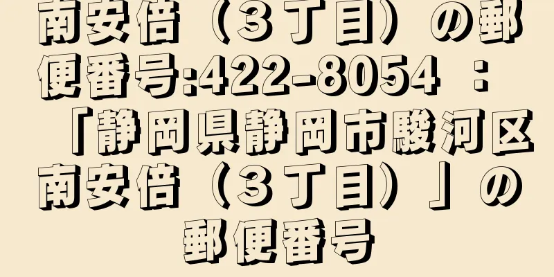 南安倍（３丁目）の郵便番号:422-8054 ： 「静岡県静岡市駿河区南安倍（３丁目）」の郵便番号