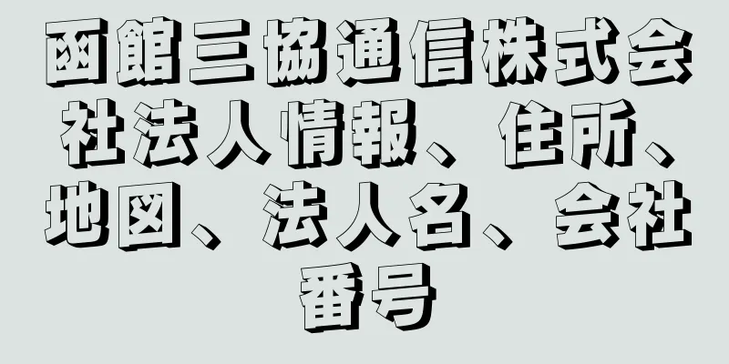 函館三協通信株式会社法人情報、住所、地図、法人名、会社番号