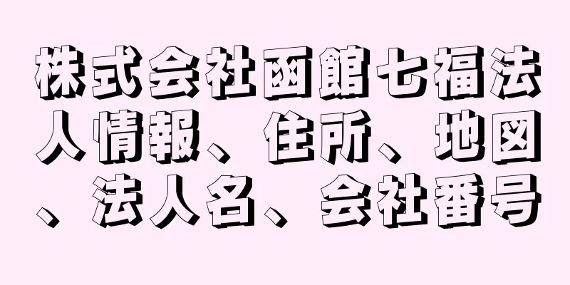 株式会社函館七福法人情報、住所、地図、法人名、会社番号