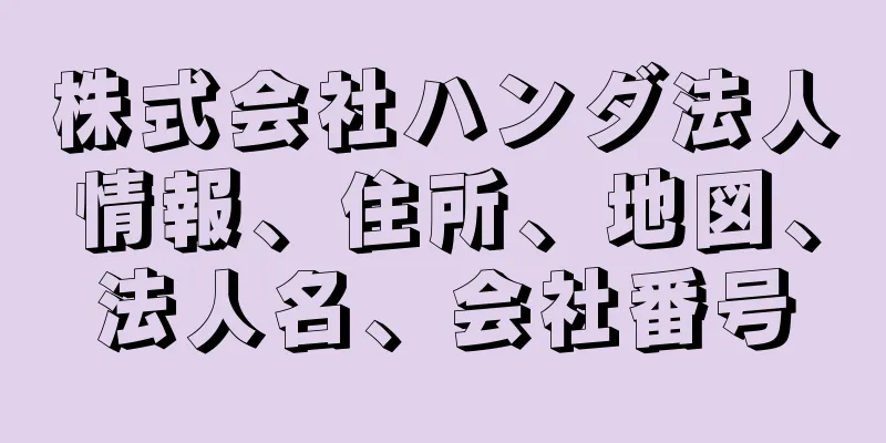 株式会社ハンダ法人情報、住所、地図、法人名、会社番号