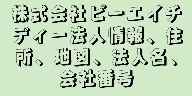 株式会社ピーエイチディー法人情報、住所、地図、法人名、会社番号