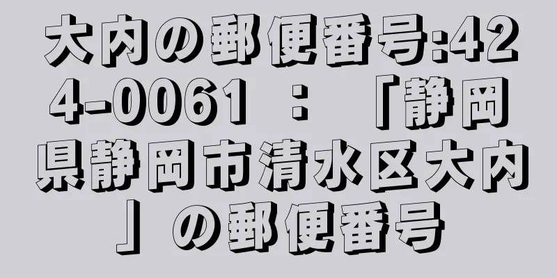 大内の郵便番号:424-0061 ： 「静岡県静岡市清水区大内」の郵便番号