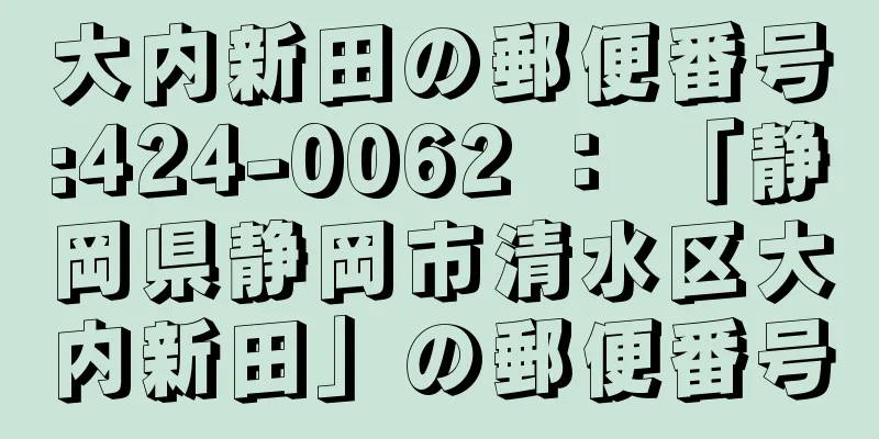 大内新田の郵便番号:424-0062 ： 「静岡県静岡市清水区大内新田」の郵便番号