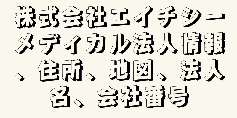 株式会社エイチシーメディカル法人情報、住所、地図、法人名、会社番号