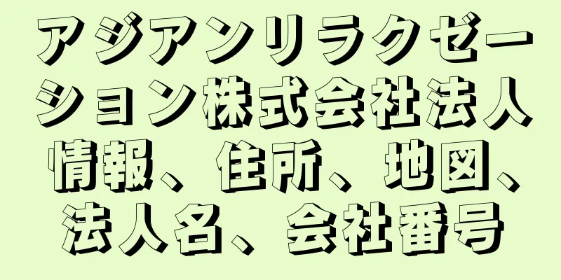 アジアンリラクゼーション株式会社法人情報、住所、地図、法人名、会社番号