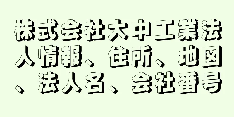 株式会社大中工業法人情報、住所、地図、法人名、会社番号