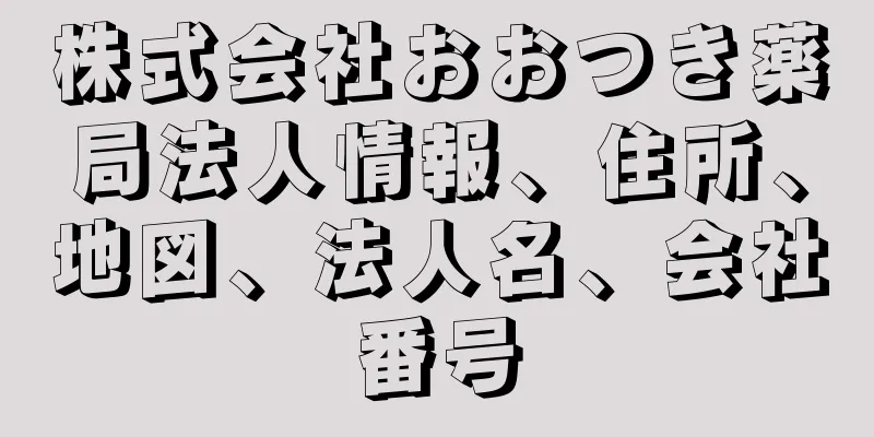 株式会社おおつき薬局法人情報、住所、地図、法人名、会社番号