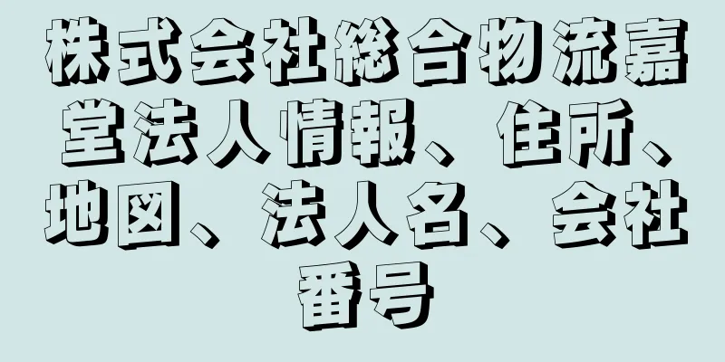 株式会社総合物流嘉堂法人情報、住所、地図、法人名、会社番号