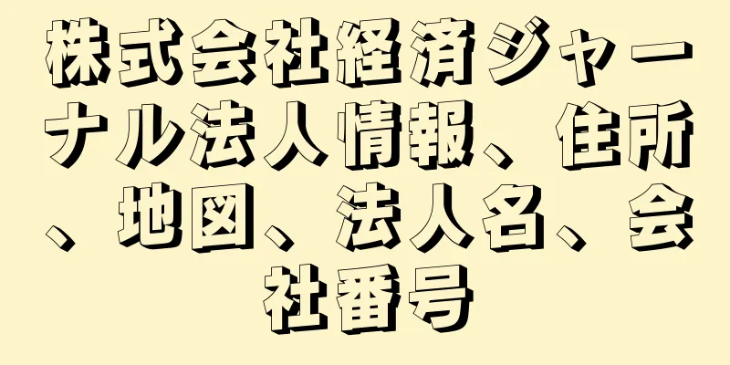 株式会社経済ジャーナル法人情報、住所、地図、法人名、会社番号