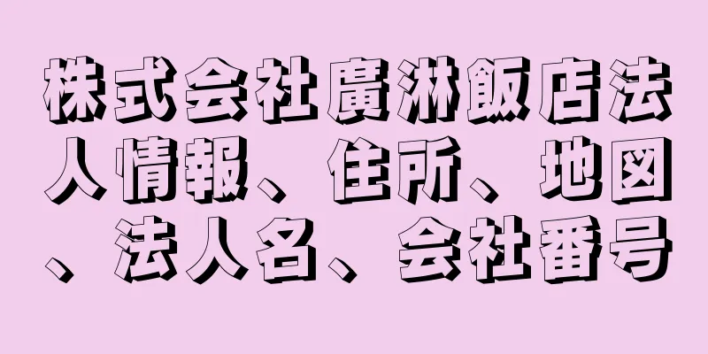 株式会社廣淋飯店法人情報、住所、地図、法人名、会社番号