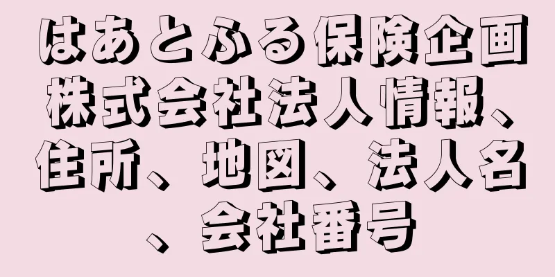 はあとふる保険企画株式会社法人情報、住所、地図、法人名、会社番号