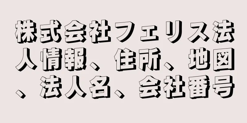 株式会社フェリス法人情報、住所、地図、法人名、会社番号