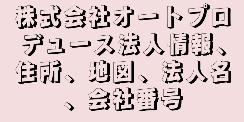 株式会社オートプロデュース法人情報、住所、地図、法人名、会社番号