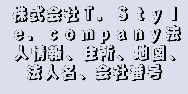 株式会社Ｔ．Ｓｔｙｌｅ．ｃｏｍｐａｎｙ法人情報、住所、地図、法人名、会社番号