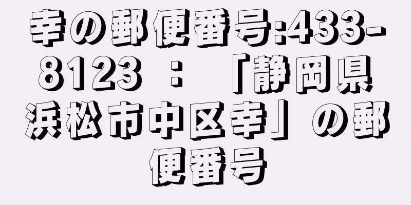 幸の郵便番号:433-8123 ： 「静岡県浜松市中区幸」の郵便番号