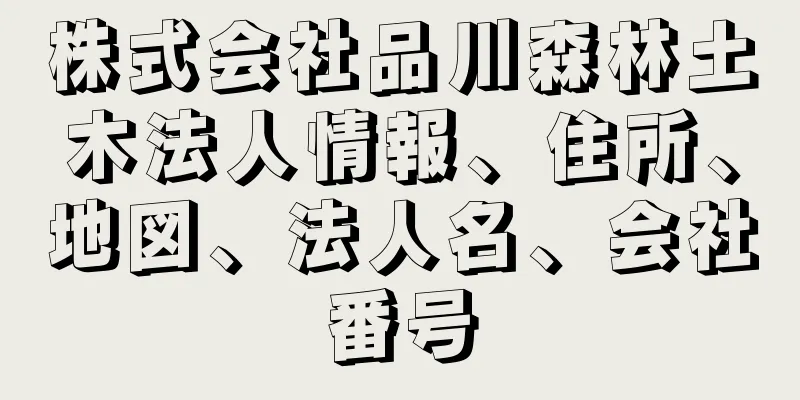 株式会社品川森林土木法人情報、住所、地図、法人名、会社番号