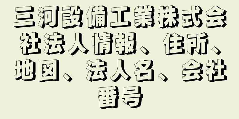 三河設備工業株式会社法人情報、住所、地図、法人名、会社番号