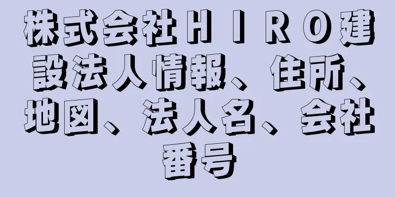 株式会社ＨＩＲＯ建設法人情報、住所、地図、法人名、会社番号