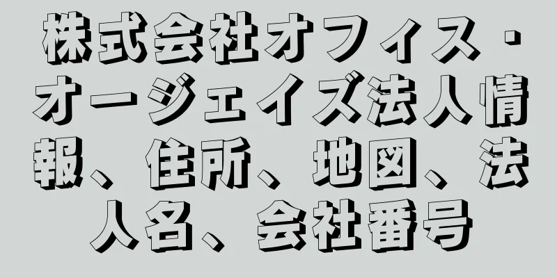 株式会社オフィス・オージェイズ法人情報、住所、地図、法人名、会社番号