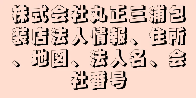 株式会社丸正三浦包装店法人情報、住所、地図、法人名、会社番号