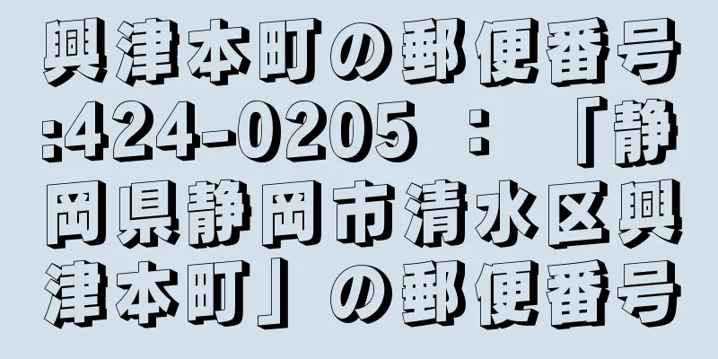 興津本町の郵便番号:424-0205 ： 「静岡県静岡市清水区興津本町」の郵便番号