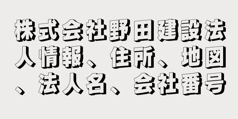 株式会社野田建設法人情報、住所、地図、法人名、会社番号