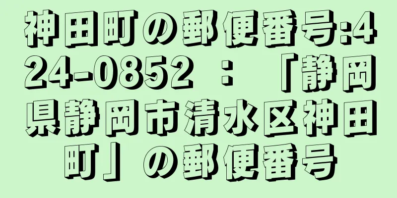 神田町の郵便番号:424-0852 ： 「静岡県静岡市清水区神田町」の郵便番号