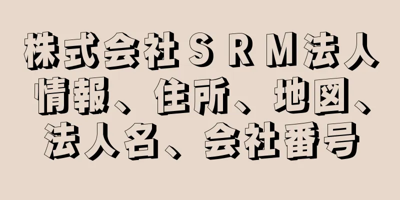 株式会社ＳＲＭ法人情報、住所、地図、法人名、会社番号