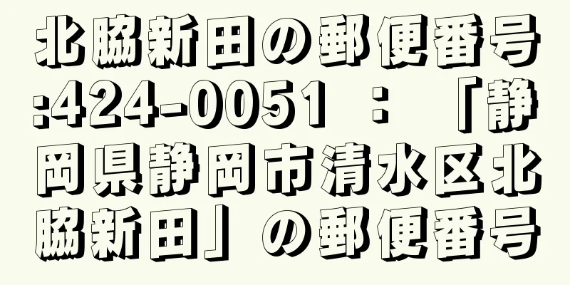 北脇新田の郵便番号:424-0051 ： 「静岡県静岡市清水区北脇新田」の郵便番号