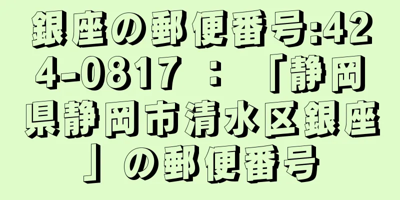 銀座の郵便番号:424-0817 ： 「静岡県静岡市清水区銀座」の郵便番号