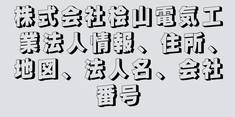 株式会社桧山電気工業法人情報、住所、地図、法人名、会社番号